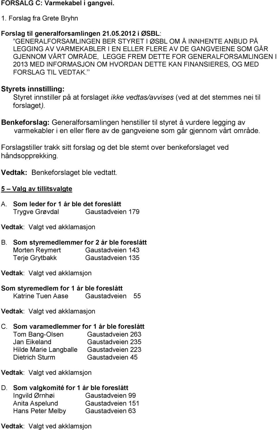 GENERALFORSAMLINGEN I 2013 MED INFORMASJON OM HVORDAN DETTE KAN FINANSIERES, OG MED FORSLAG TIL VEDTAK.