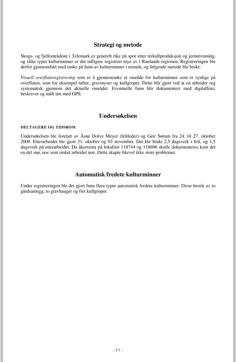 Registreringen ble derfor gjennomført med tanke på funn av kulturminner i utmark, og følgende metode ble brukt: Visuell overflateregistrering som er å gjennomsøke et område for kulturminner som er