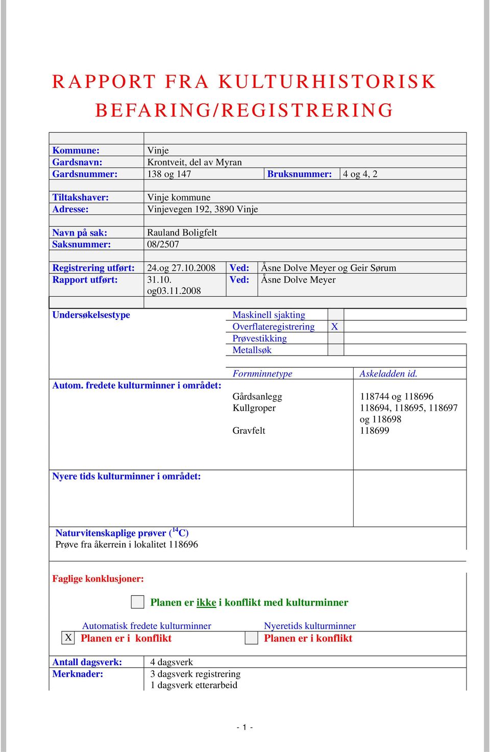 2008 Undersøkelsestype Maskinell sjakting Overflateregistrering Prøvestikking Metallsøk X Autom. fredete kulturminner i området: Fornminnetype Askeladden id.