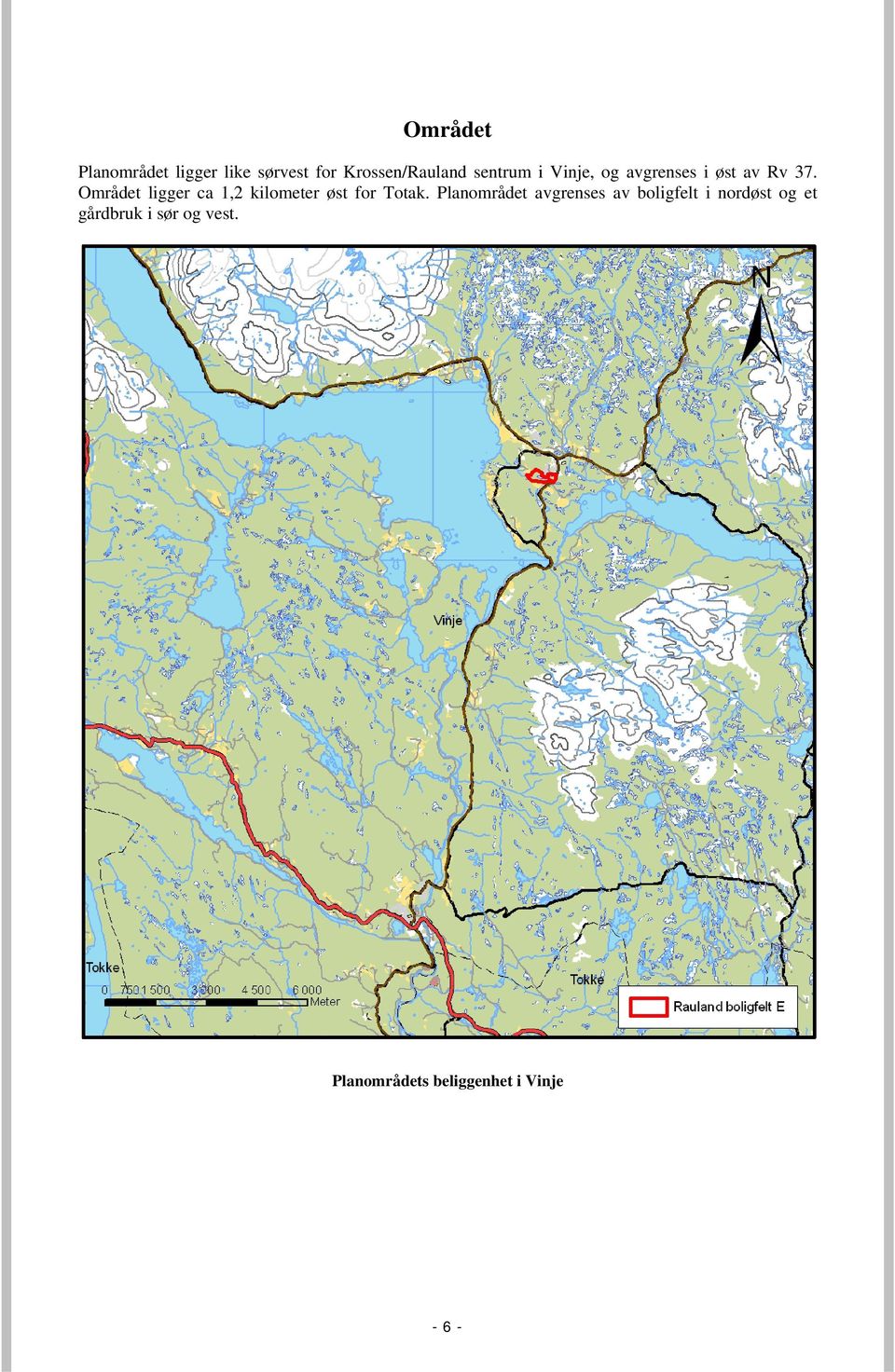 Området ligger ca 1,2 kilometer øst for Totak.