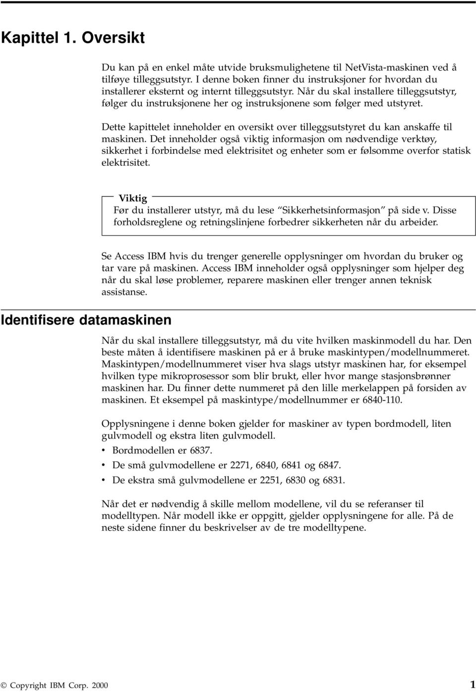 Når du skal installere tilleggsutstyr, følger du instruksjonene her og instruksjonene som følger med utstyret. Dette kapittelet inneholder en oersikt oer tilleggsutstyret du kan anskaffe til maskinen.