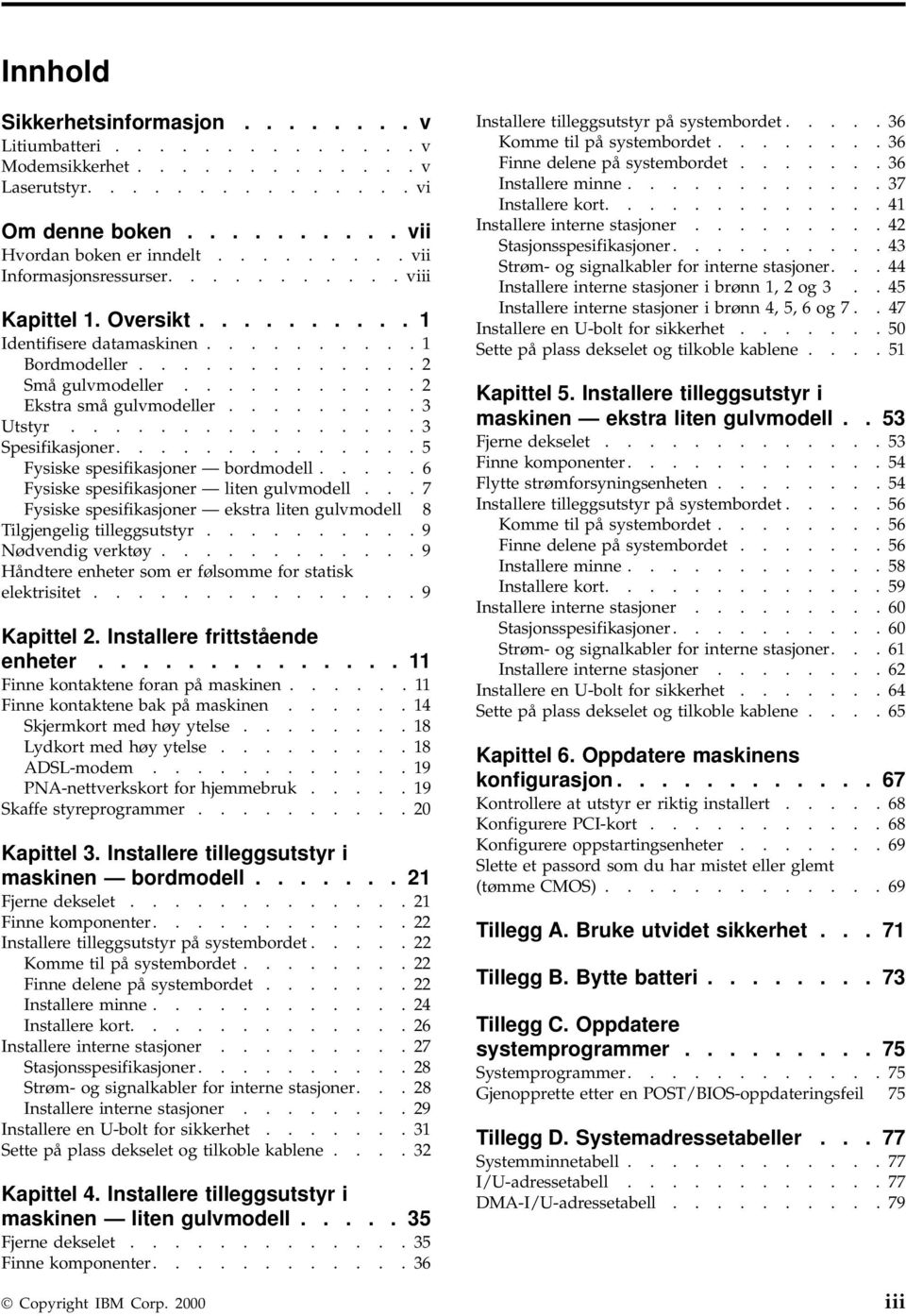 ........ 3 Utstyr................ 3 Spesifikasjoner.............. 5 Fysiske spesifikasjoner bordmodell..... 6 Fysiske spesifikasjoner liten gulmodell.