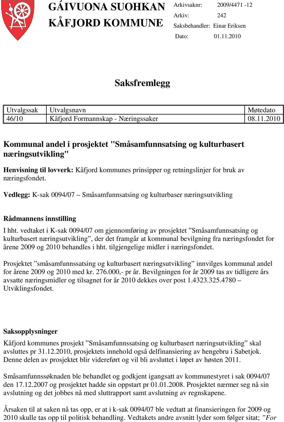 2010 Kommunal andel i prosjektet "Småsamfunnsatsing og kulturbasert næringsutvikling" Henvisning til lovverk: Kåfjord kommunes prinsipper og retningslinjer for bruk av næringsfondet.