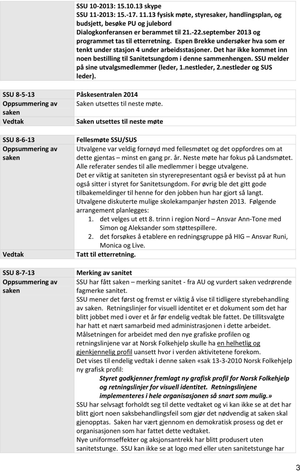 Det har ikke kommet inn noen bestilling til Sanitetsungdom i denne sammenhengen. SSU melder på sine utvalgsmedlemmer (leder, 1.nestleder, 2.nestleder og SUS leder).