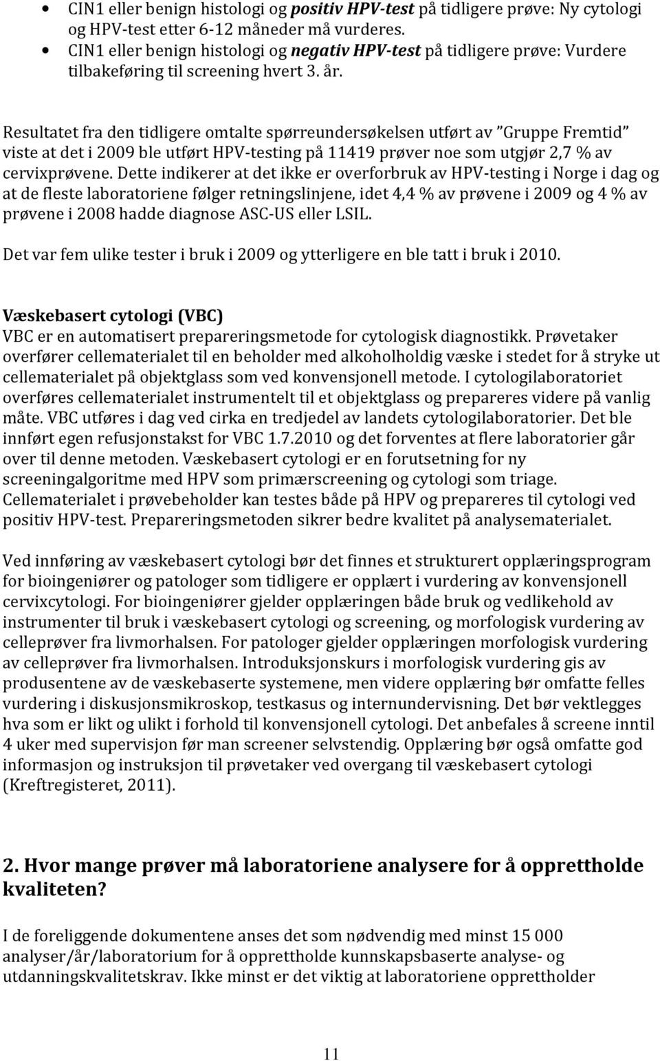 Resultatet fra den tidligere omtalte spørreundersøkelsen utført av Gruppe Fremtid viste at det i 2009 ble utført HPV-testing på 11419 prøver noe som utgjør 2,7 % av cervixprøvene.