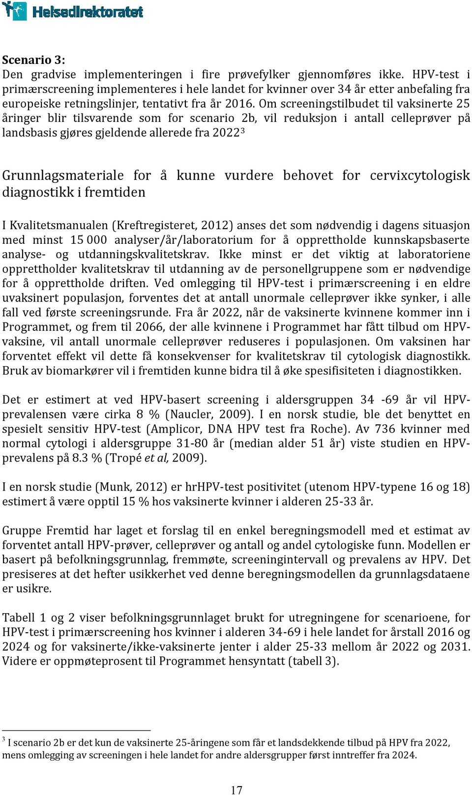 Om screeningstilbudet til vaksinerte 25 åringer blir tilsvarende som for scenario 2b, vil reduksjon i antall celleprøver på landsbasis gjøres gjeldende allerede fra 2022 3 Grunnlagsmateriale for å