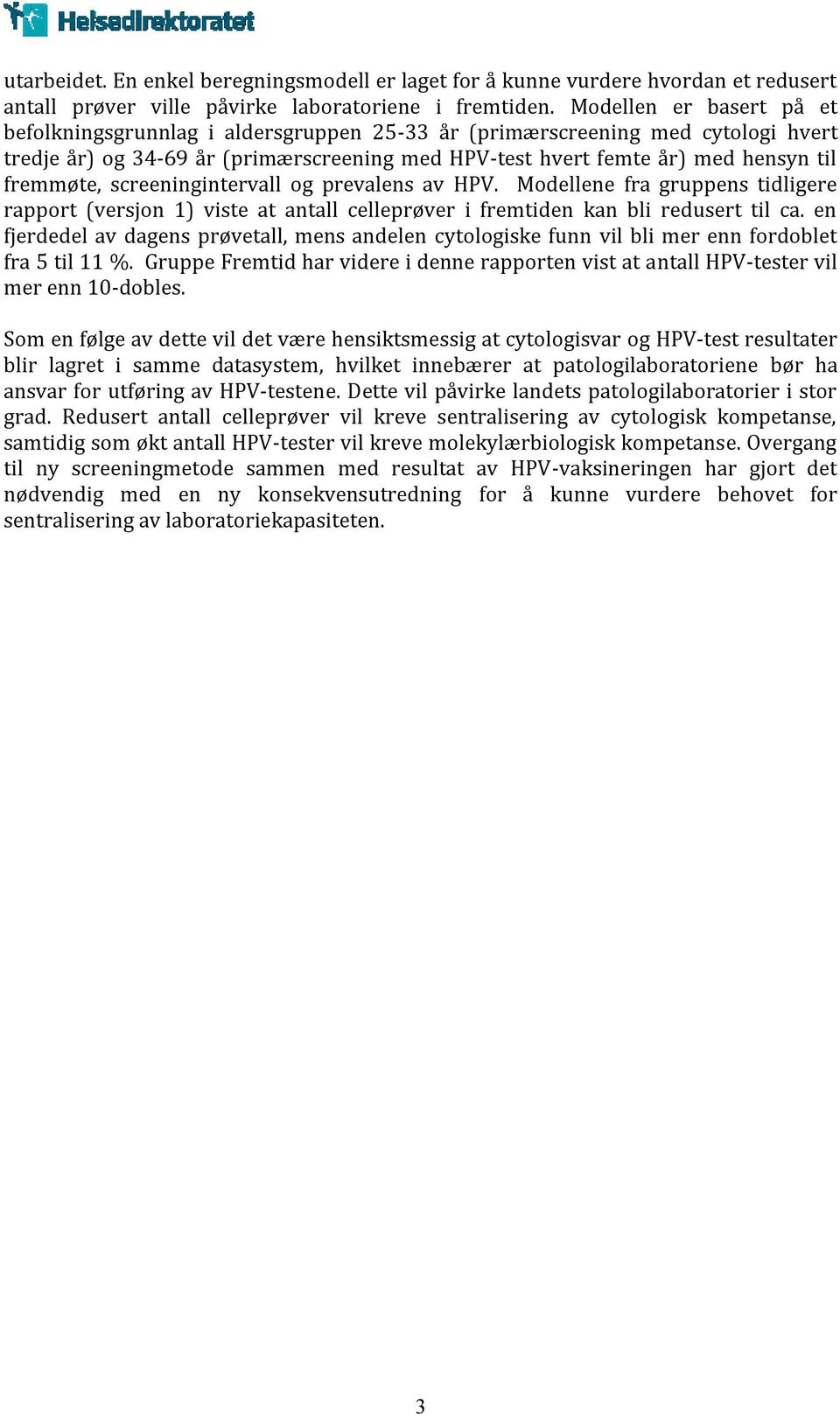 screeningintervall og prevalens av HPV. Modellene fra gruppens tidligere rapport (versjon 1) viste at antall celleprøver i fremtiden kan bli redusert til ca.