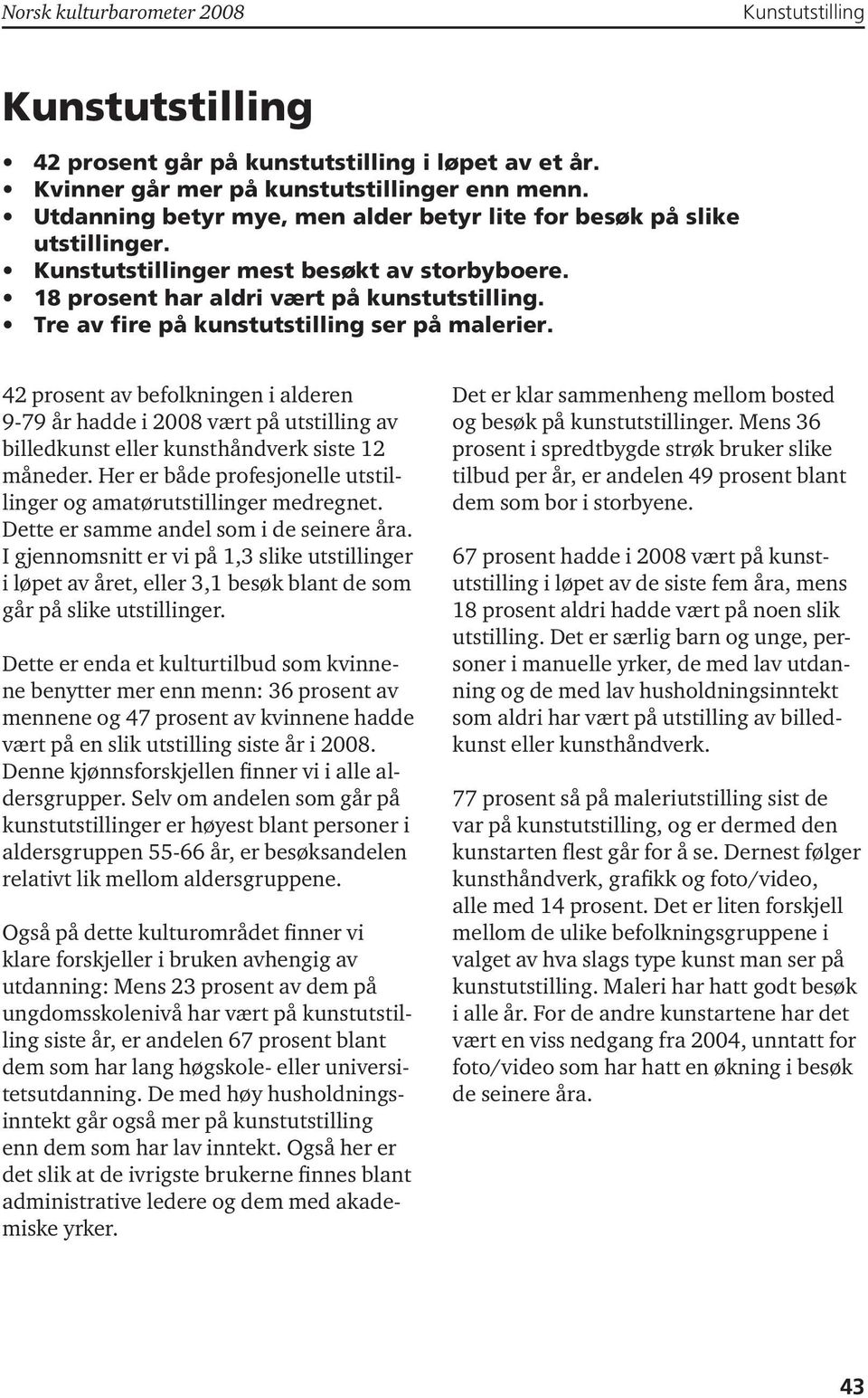 42 prosent av befolkningen i alderen 9-79 år hadde i 2008 vært på utstilling av billedkunst eller kunsthåndverk siste 12 måneder.