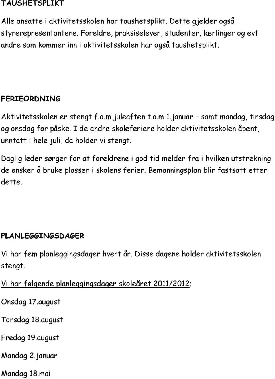 januar samt mandag, tirsdag og onsdag før påske. I de andre skoleferiene holder aktivitetsskolen åpent, unntatt i hele juli, da holder vi stengt.