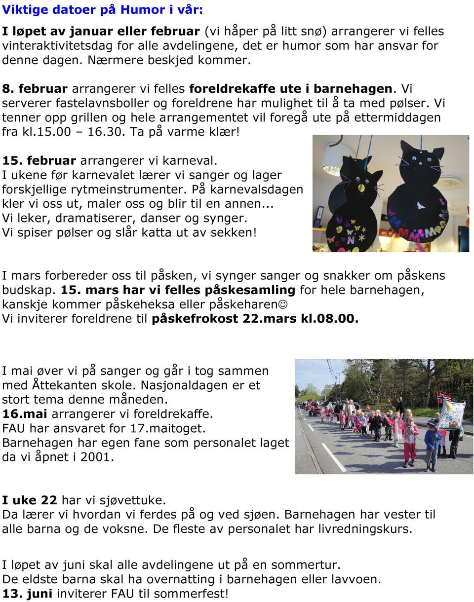 Vi tenner opp grillen og hele arrangementet vil foregå ute på ettermiddagen fra kl.15.00 16.30. Ta på varme klær! 15. februar arrangerer vi karneval.