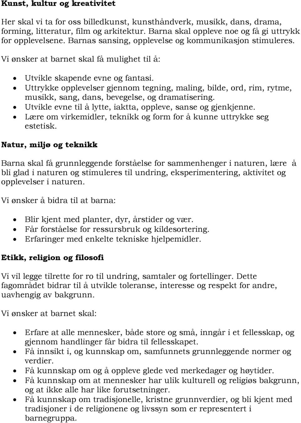 Uttrykke opplevelser gjennom tegning, maling, bilde, ord, rim, rytme, musikk, sang, dans, bevegelse, og dramatisering. Utvikle evne til å lytte, iaktta, oppleve, sanse og gjenkjenne.