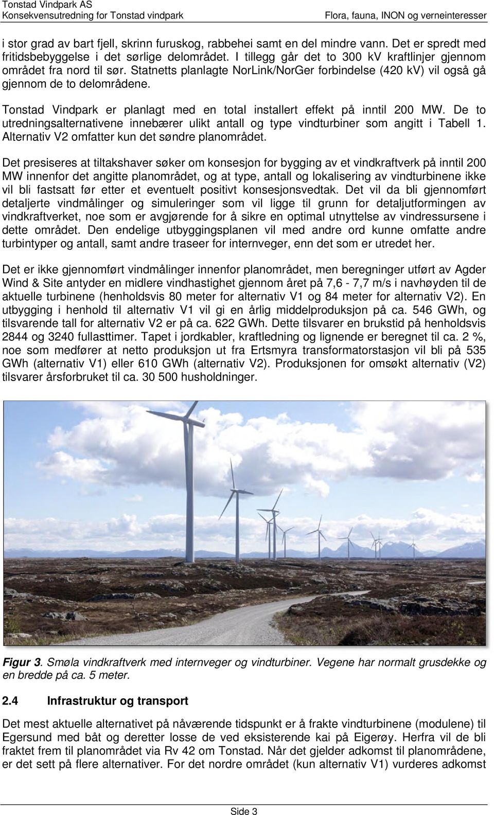 Tonstad Vindpark er planlagt med en total installert effekt på inntil 200 MW. De to utredningsalternativene innebærer ulikt antall og type vindturbiner som angitt i Tabell 1.