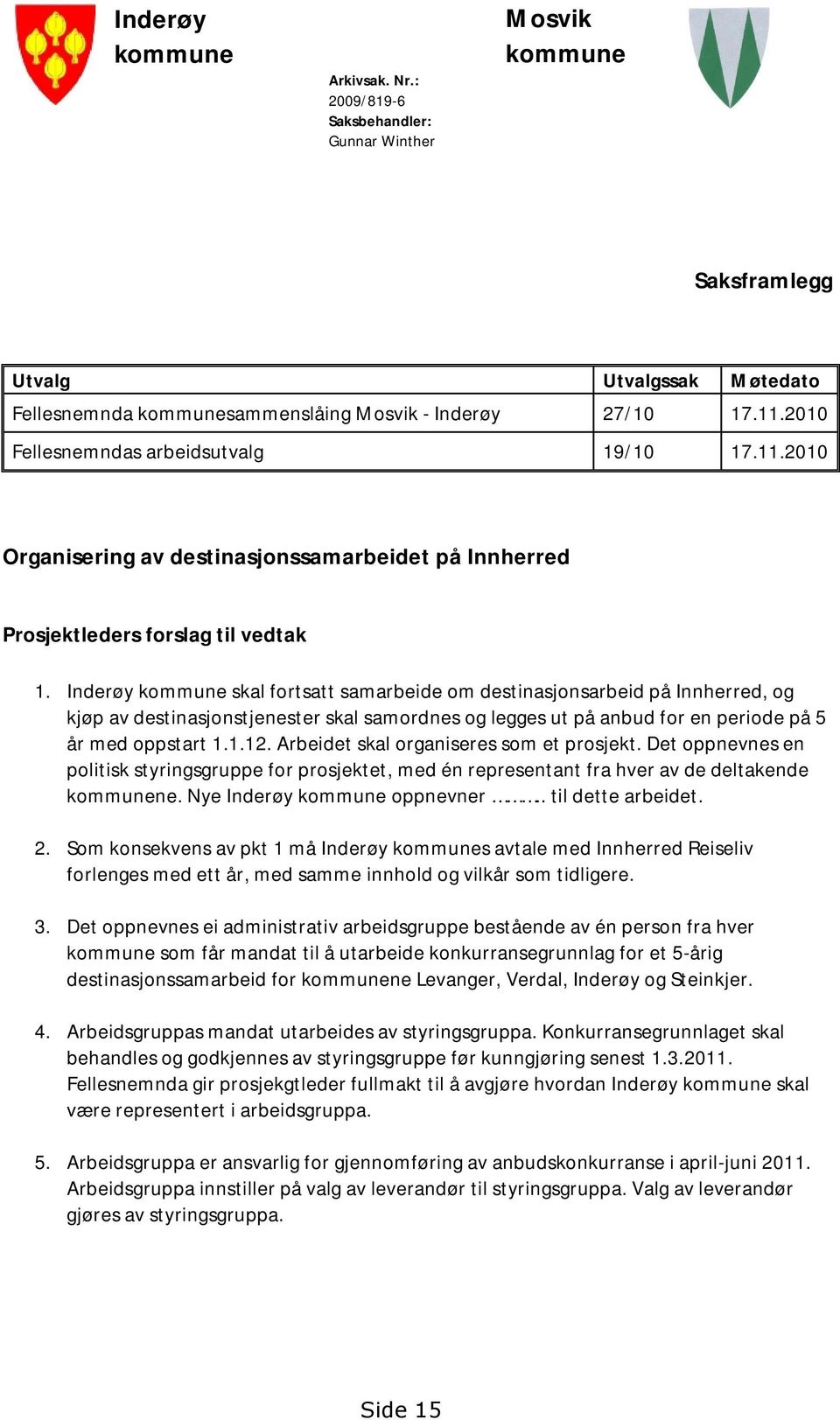 Inderøy kommune skal fortsatt samarbeide om destinasjonsarbeid på Innherred, og kjøp av destinasjonstjenester skal samordnes og legges ut på anbud for en periode på 5 år med oppstart 1.1.12.