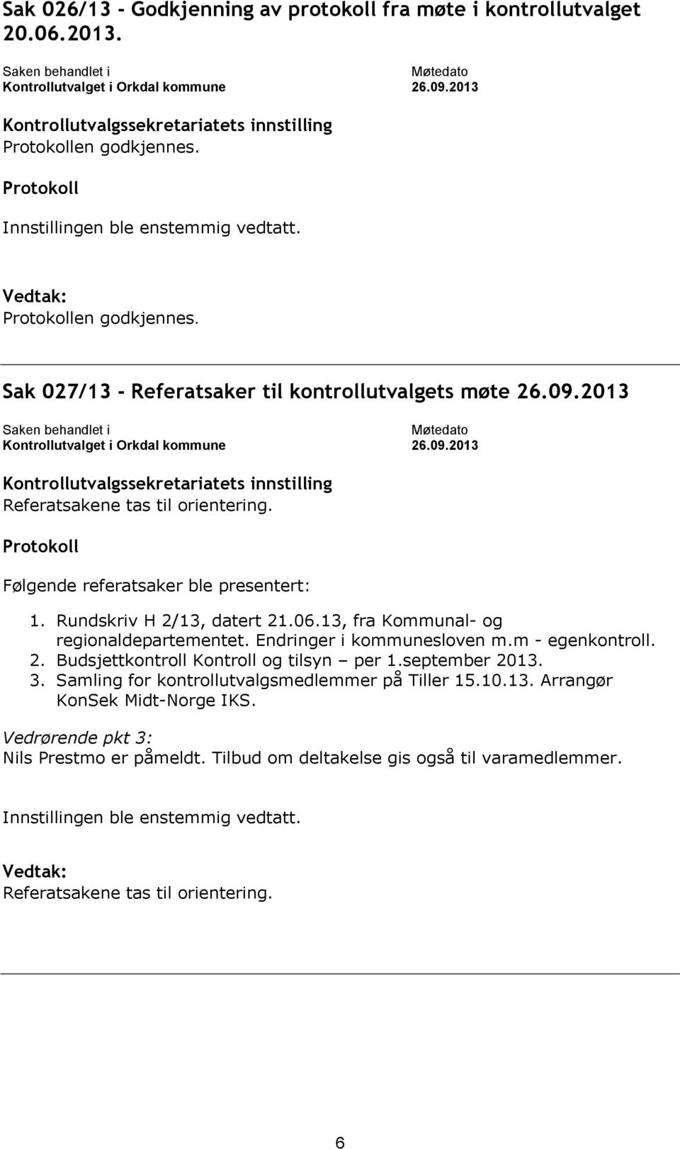 Sak 027/13 - Referatsaker til kontrollutvalgets møte 26.09.2013 Saken behandlet i Kontrollutvalget i Orkdal kommune Møtedato 26.09.2013 Kontrollutvalgssekretariatets innstilling Referatsakene tas til orientering.