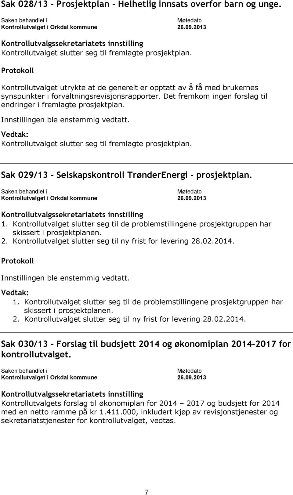 Protokoll Kontrollutvalget utrykte at de generelt er opptatt av å få med brukernes synspunkter i forvaltningsrevisjonsrapporter. Det fremkom ingen forslag til endringer i fremlagte prosjektplan.