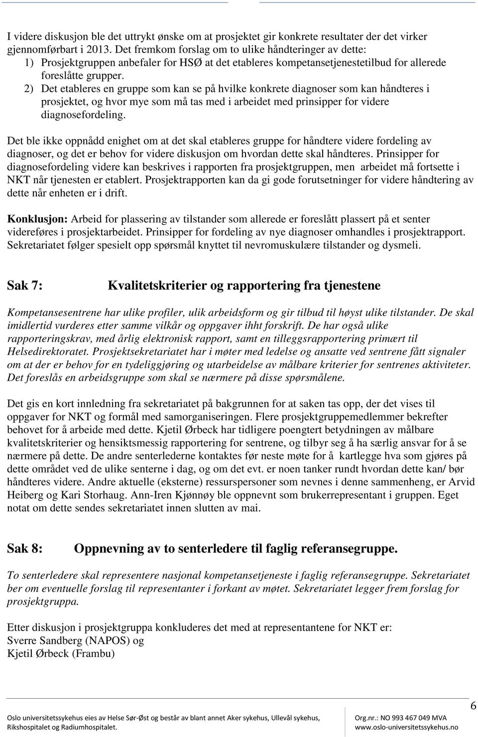 2) Det etableres en gruppe som kan se på hvilke konkrete diagnoser som kan håndteres i prosjektet, og hvor mye som må tas med i arbeidet med prinsipper for videre diagnosefordeling.