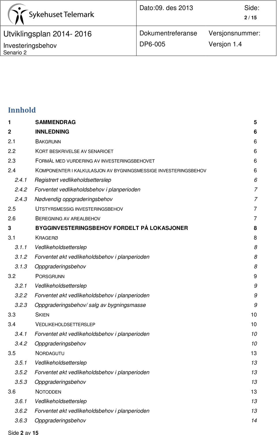 5 UTSTYRSMESSIG INVESTERINGSBEHOV 2.6 BEREGNING AV AREALBEHOV 3 BYGGINVESTERINGSBEHOV FORDELT PÅ LOKASJONER 3.1 KRAGERØ 3.1.1 Vedlikeholdsetterslep 3.1.2 Forventet økt vedlikeholdsbehov i planperioden 3.