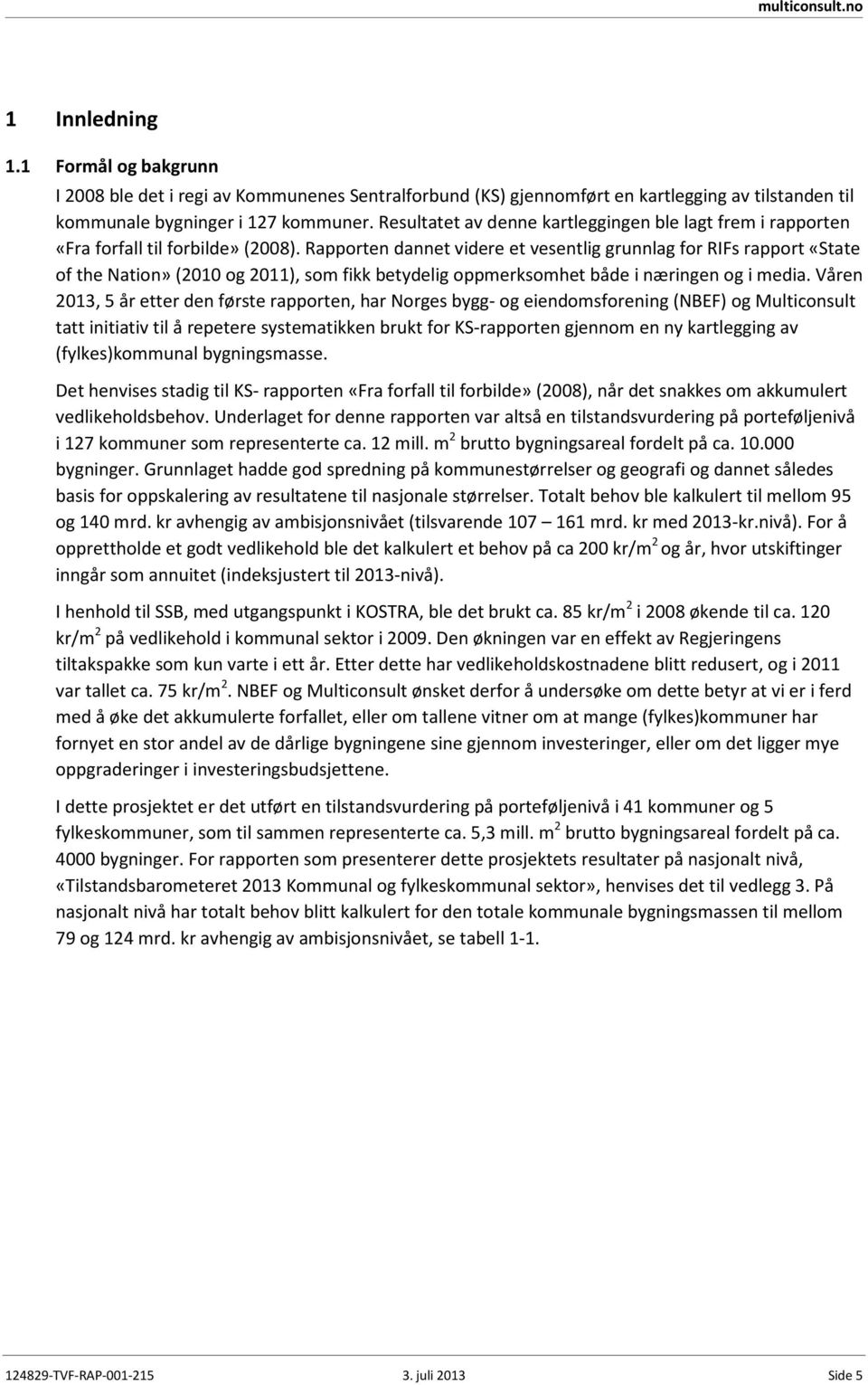 Rapporten dannet videre et vesentlig grunnlag for RIFs rapport «State of the Nation» (2010 og 2011), som fikk betydelig oppmerksomhet både i næringen og i media.