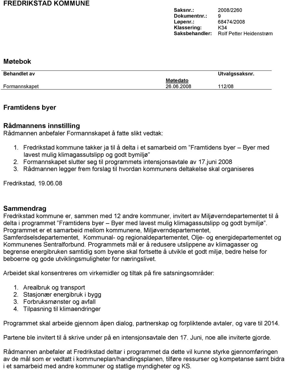 Fredrikstad kommune takker ja til å delta i et samarbeid om Framtidens byer Byer med lavest mulig klimagassutslipp og godt bymiljø 2. Formannskapet slutter seg til programmets intensjonsavtale av 17.