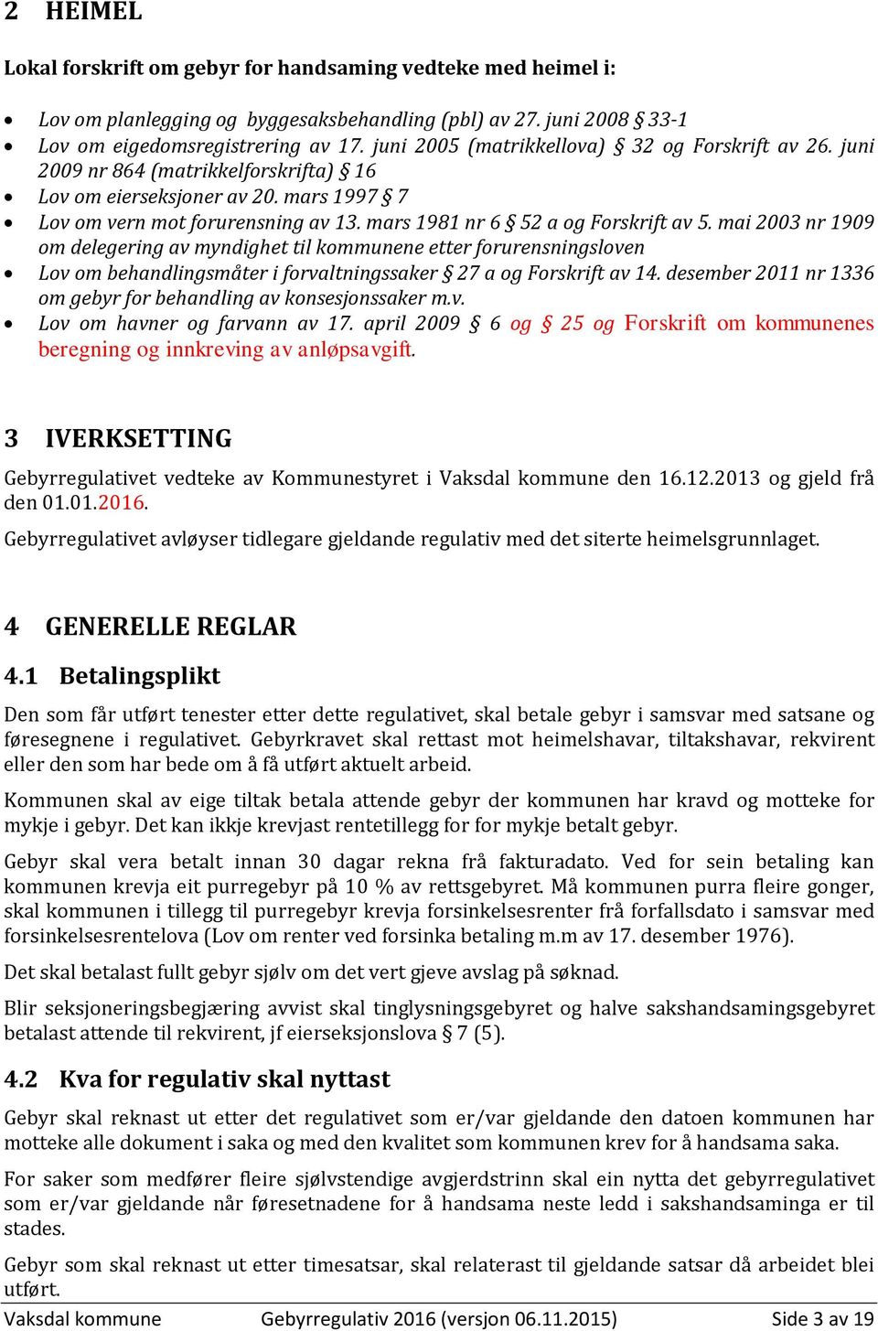 mars 1981 nr 6 52 a og Forskrift av 5. mai 2003 nr 1909 om delegering av myndighet til kommunene etter forurensningsloven Lov om behandlingsmåter i forvaltningssaker 27 a og Forskrift av 14.