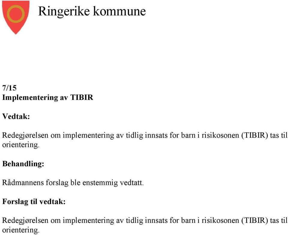 orientering. Behandling: Rådmannens forslag ble enstemmig vedtatt.