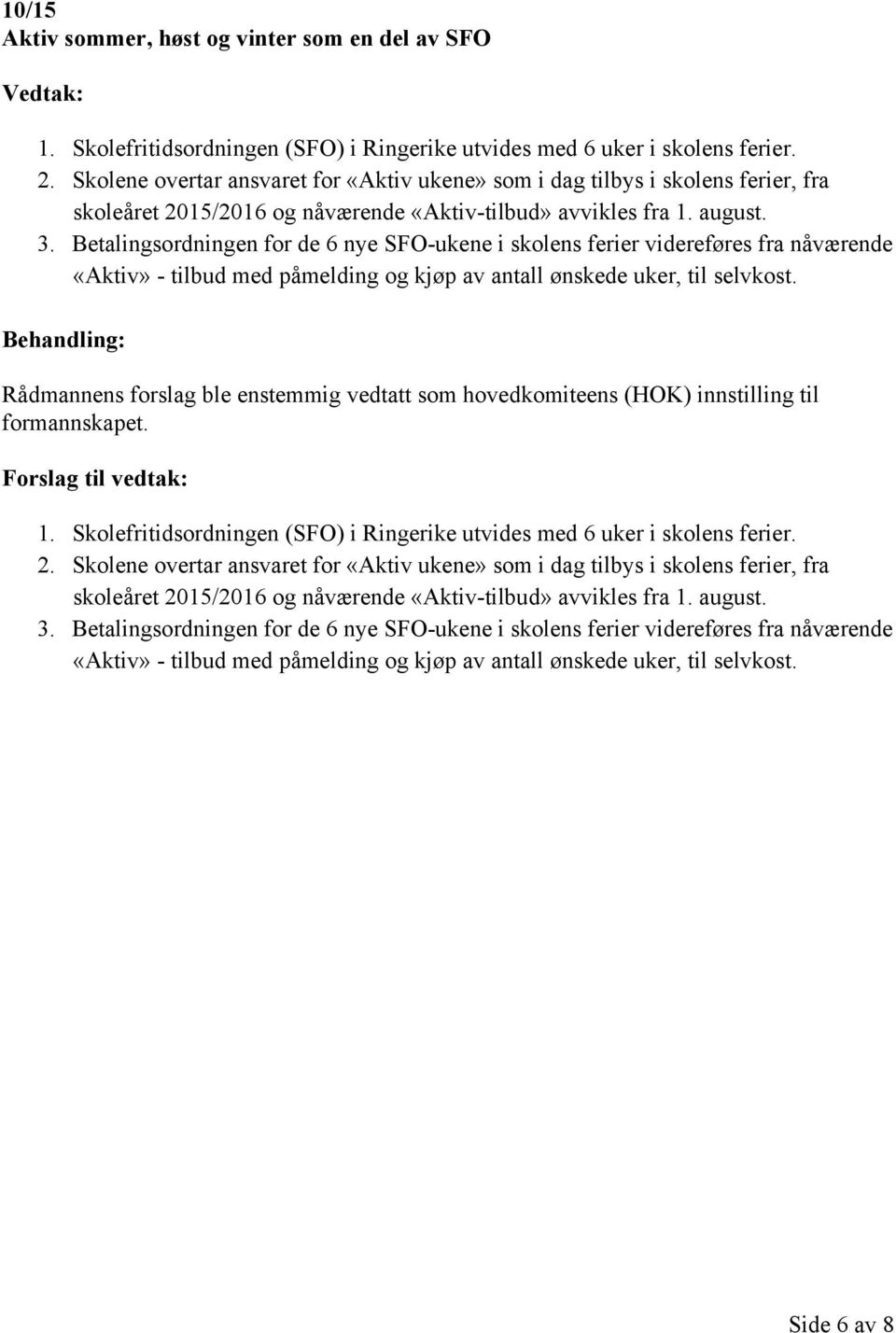 Betalingsordningen for de 6 nye SFO-ukene i skolens ferier videreføres fra nåværende «Aktiv» - tilbud med påmelding og kjøp av antall ønskede uker, til selvkost.