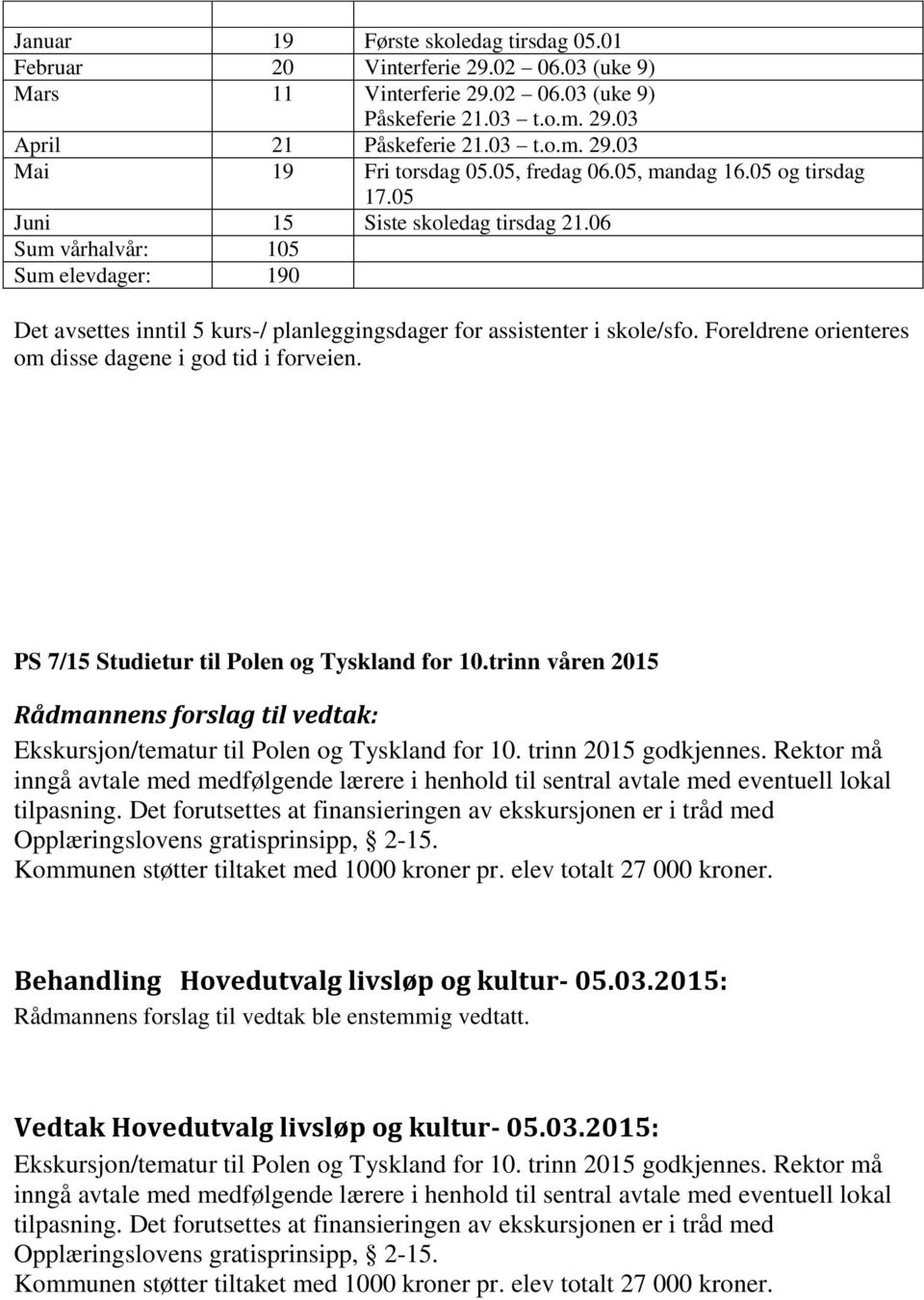 Foreldrene orienteres om disse dagene i god tid i forveien. PS 7/15 Studietur til Polen og Tyskland for 10.trinn våren 2015 Ekskursjon/tematur til Polen og Tyskland for 10. trinn 2015 godkjennes.