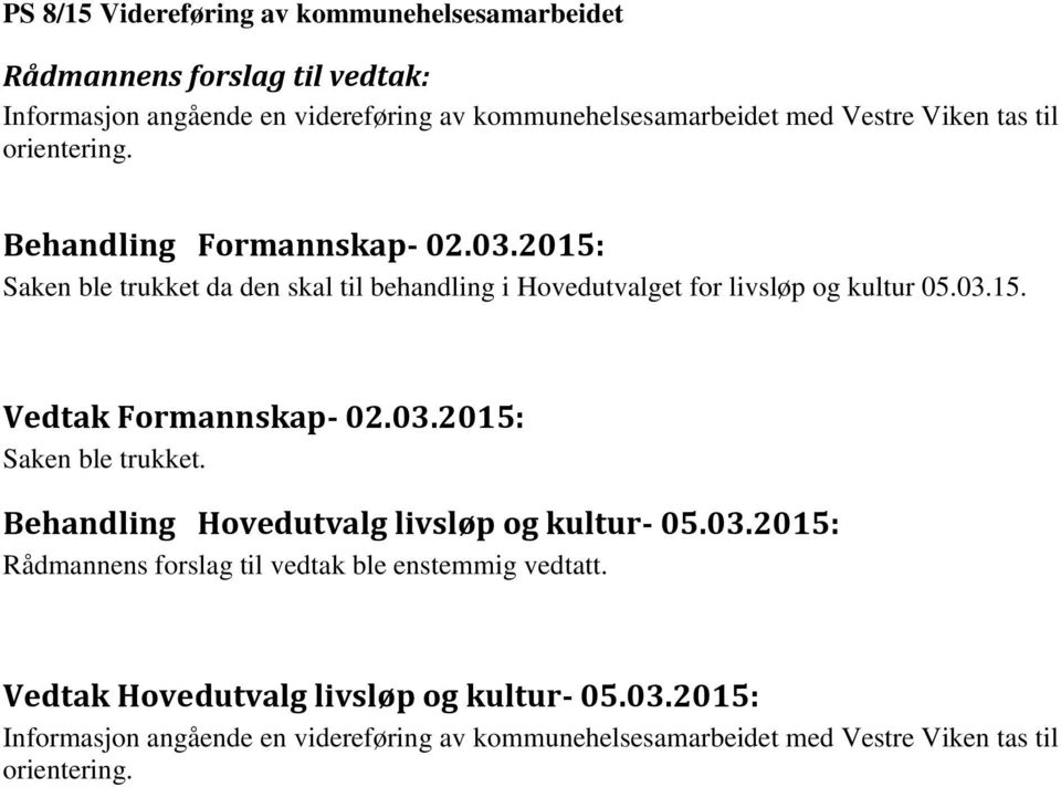 2015: Saken ble trukket da den skal til behandling i Hovedutvalget for livsløp og kultur 05.03.15. Vedtak Formannskap- 02.03.2015: Saken ble trukket. Behandling Hovedutvalg livsløp og kultur- 05.