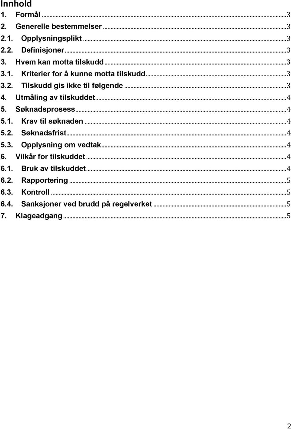 Søknadsprosess... 4 5.1. Krav til søknaden... 4 5.2. Søknadsfrist... 4 5.3. Opplysning om vedtak... 4 6. Vilkår for tilskuddet... 4 6.1. Bruk av tilskuddet.