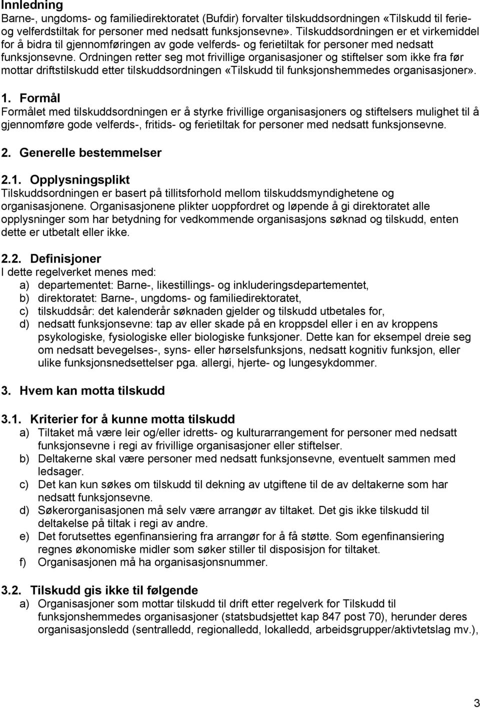 Ordningen retter seg mot frivillige organisasjoner og stiftelser som ikke fra før mottar driftstilskudd etter tilskuddsordningen «Tilskudd til funksjonshemmedes organisasjoner». 1.