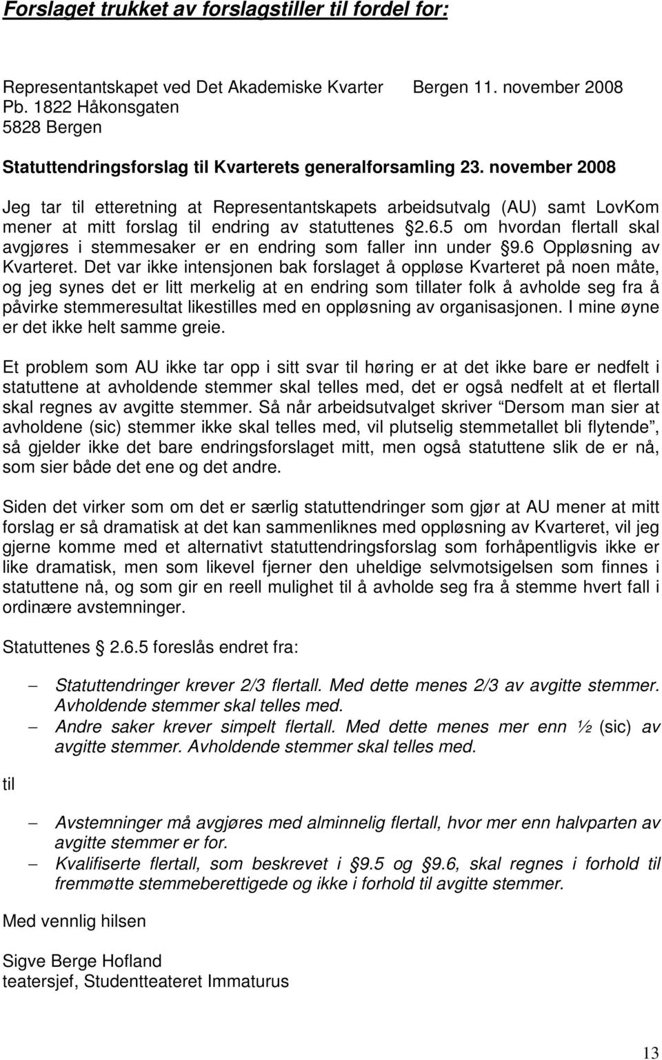 november 2008 Jeg tar til etteretning at Representantskapets arbeidsutvalg (AU) samt LovKom mener at mitt forslag til endring av statuttenes 2.6.