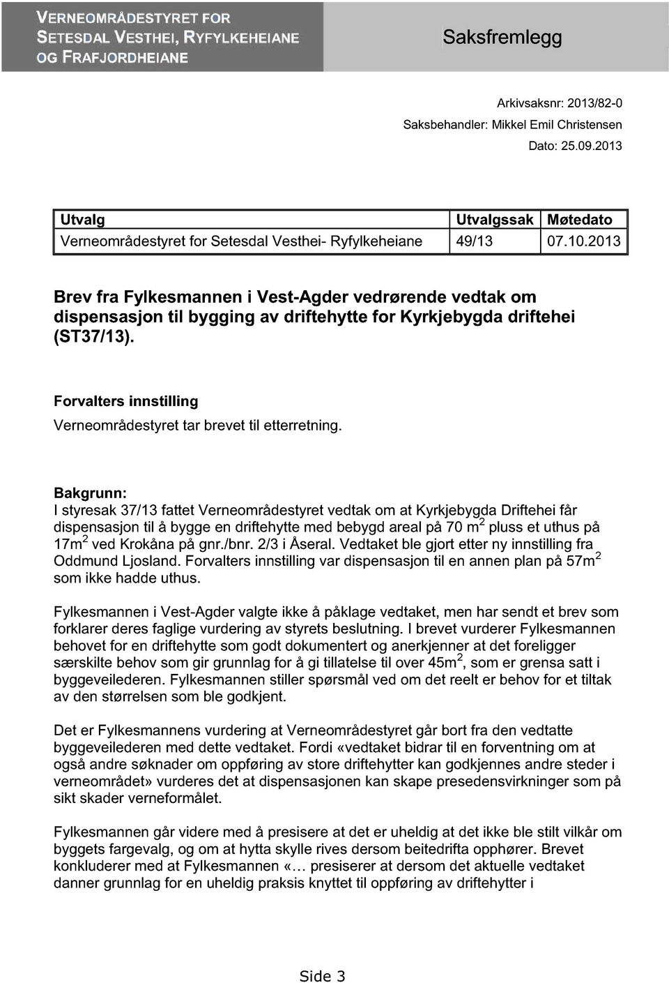 2013 Brev fra Fylkesmannen i Vest-Ag der vedrørende vedtak om dispensasjon til bygging av driftehytte for Ky rkjeby gda driftehei (ST37/13).