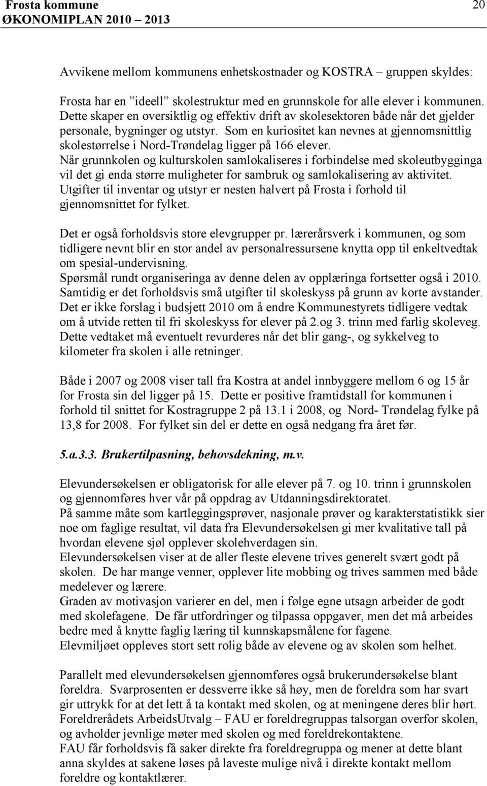 Som en kuriositet kan nevnes at gjennomsnittlig skolestørrelse i NordTrøndelag ligger på 166 elever.