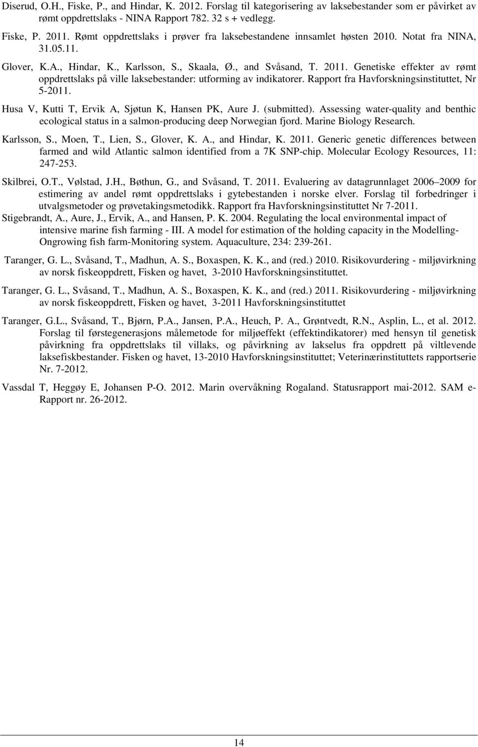 Genetiske effekter av rømt oppdrettslaks på ville laksebestander: utforming av indikatorer. Rapport fra Havforskningsinstituttet, Nr 5-2011. Husa V, Kutti T, Ervik A, Sjøtun K, Hansen PK, Aure J.