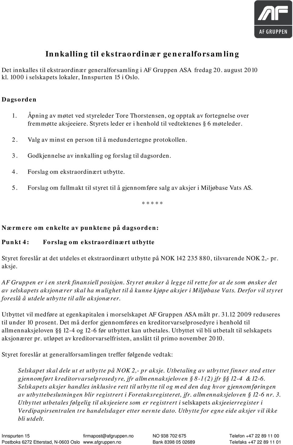 Valg av minst en person til å medundertegne protokollen. 3. Godkjennelse av innkalling og forslag til dagsorden. 4. Forslag om ekstraordinært utbytte. 5.