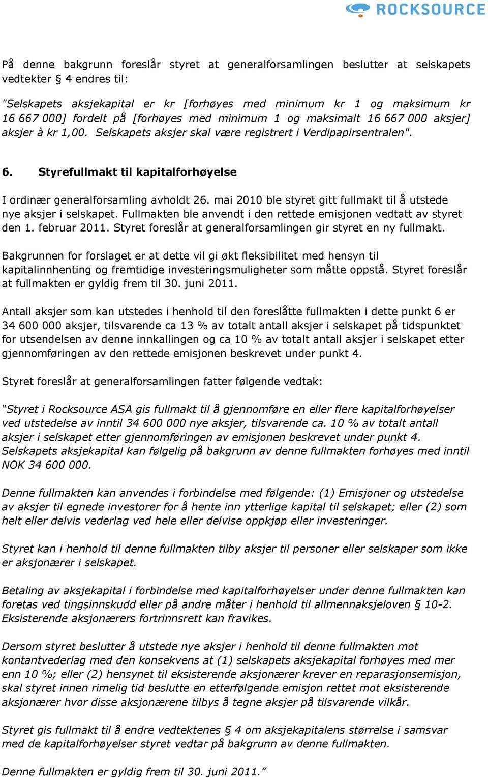 mai 2010 ble styret gitt fullmakt til å utstede nye aksjer i selskapet. Fullmakten ble anvendt i den rettede emisjonen vedtatt av styret den 1. februar 2011.