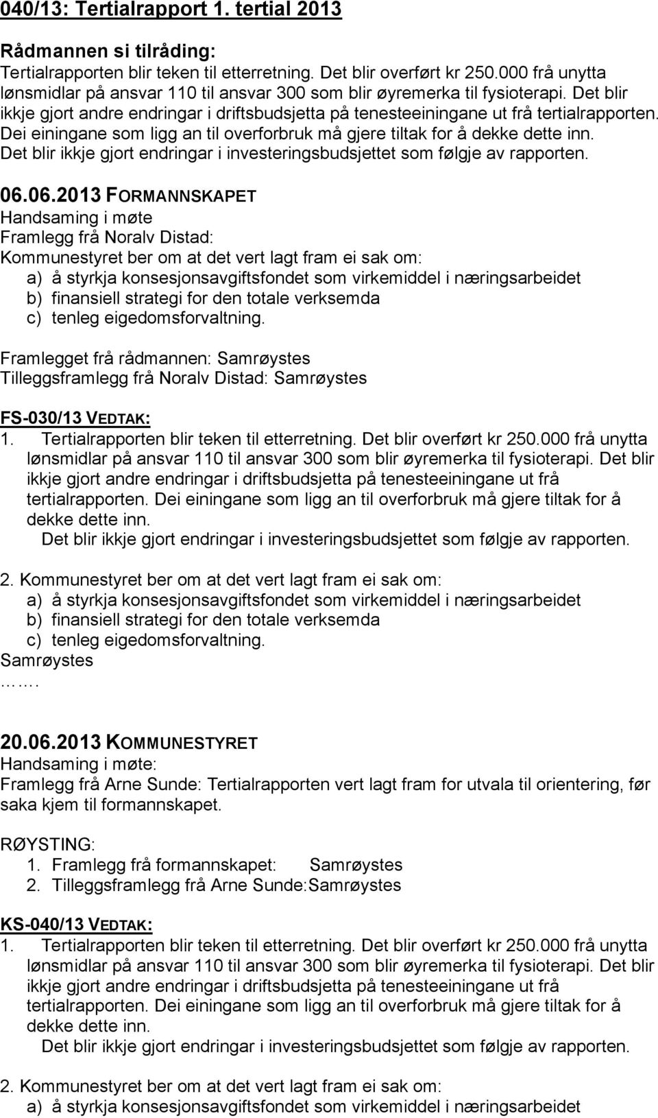 Det blir ikkje gjort endringar i investeringsbudsjettet som følgje av rapporten. 06.