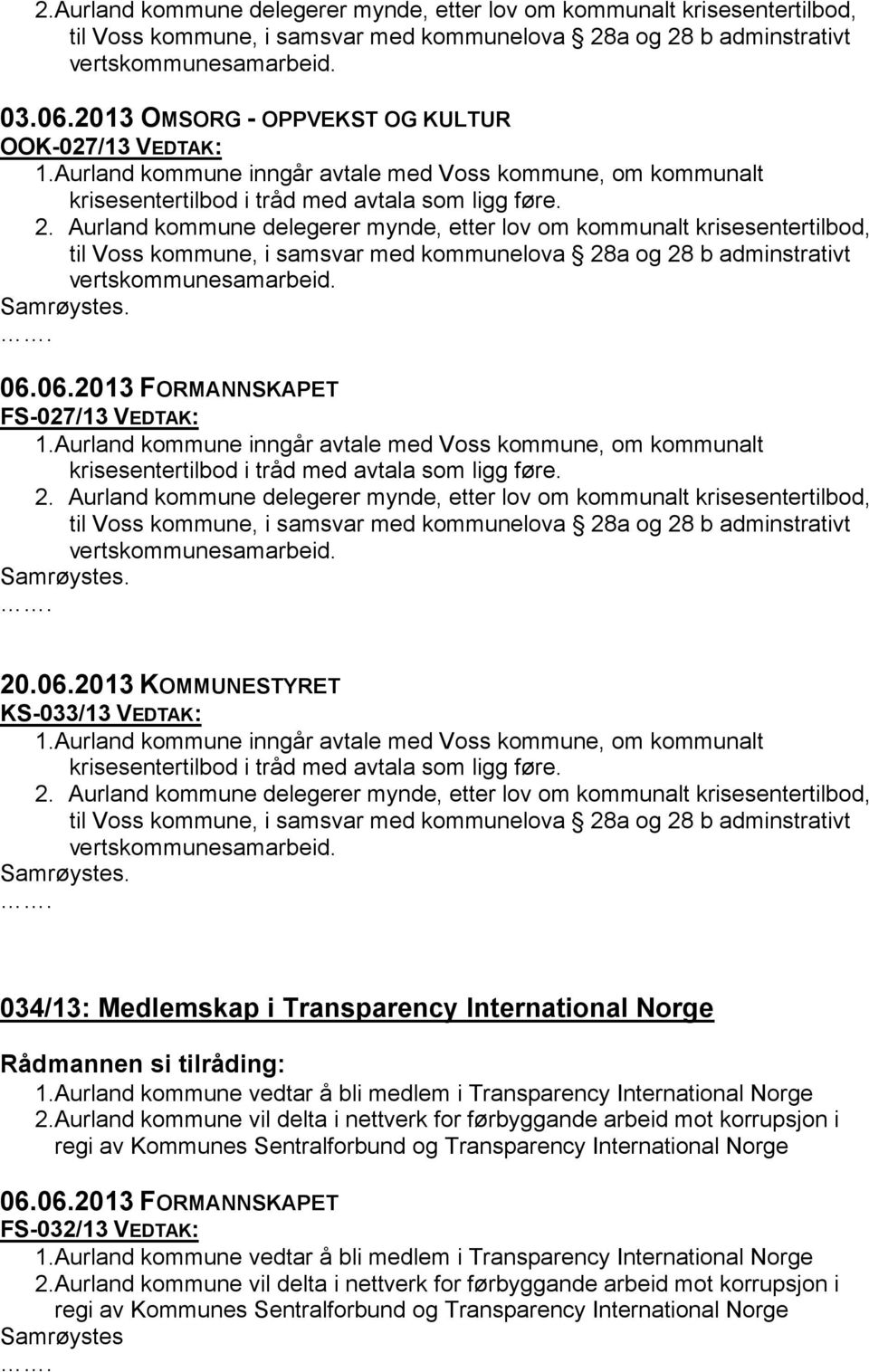 Aurland kommune delegerer mynde, etter lov om kommunalt krisesentertilbod, til Voss kommune, i samsvar med kommunelova 28a og 28 b adminstrativt vertskommunesamarbeid.. 06.