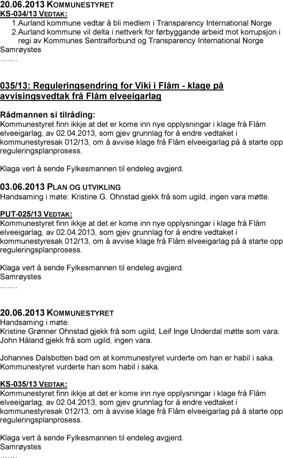 avvisingsvedtak frå Flåm elveeigarlag Kommunestyret finn ikkje at det er kome inn nye opplysningar i klage frå Flåm elveeigarlag, av 02.04.