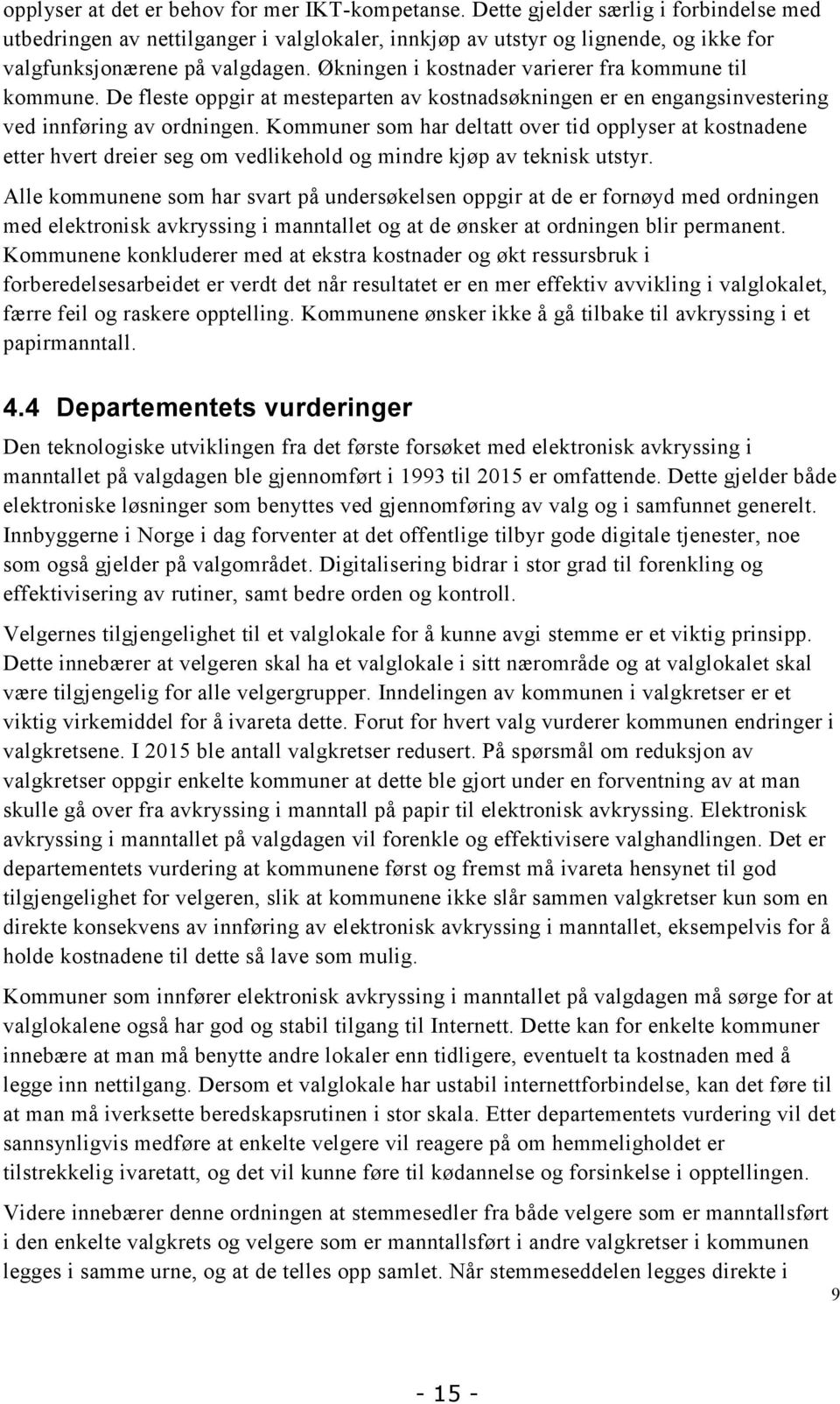 Økningen i kostnader varierer fra kommune til kommune. De fleste oppgir at mesteparten av kostnadsøkningen er en engangsinvestering ved innføring av ordningen.