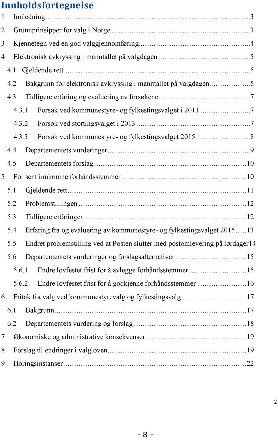 .. 7 4.3.3 Forsøk ved kommunestyre- og fylkestingsvalget 2015... 8 4.4 Departementets vurderinger... 9 4.5 Departementets forslag... 10 5 For sent innkomne forhåndsstemmer... 10 5.1 Gjeldende rett.