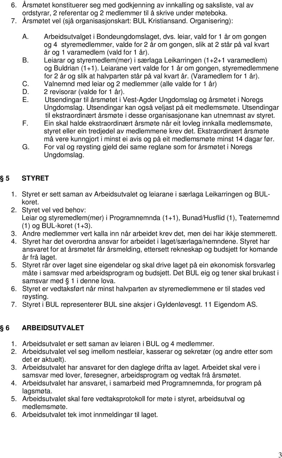 leiar, vald for 1 år om gongen og 4 styremedlemmer, valde for 2 år om gongen, slik at 2 står på val kvart år og 1 varamedlem (vald for 1 år). B.