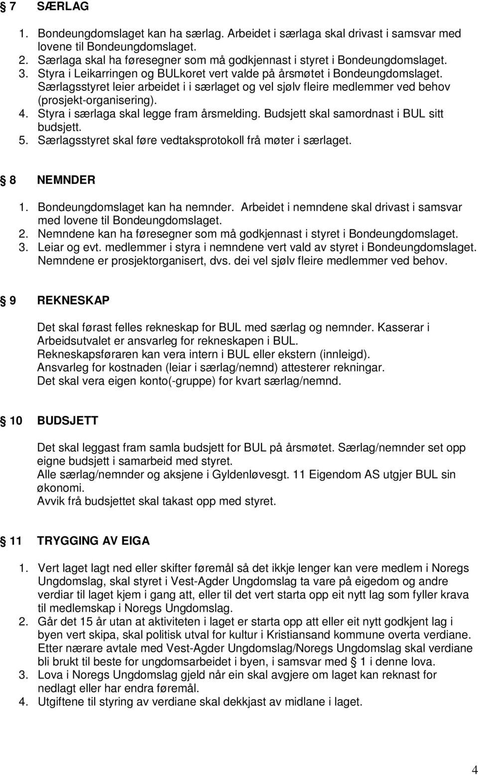 Styra i særlaga skal legge fram årsmelding. Budsjett skal samordnast i BUL sitt budsjett. 5. Særlagsstyret skal føre vedtaksprotokoll frå møter i særlaget. 8 NEMNDER 1.