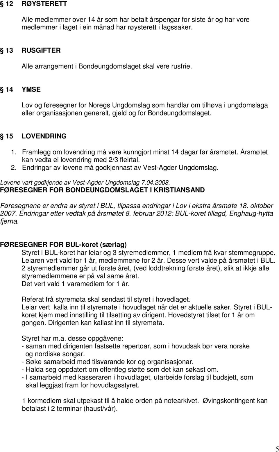 14 YMSE Lov og føresegner for Noregs Ungdomslag som handlar om tilhøva i ungdomslaga eller organisasjonen generelt, gjeld og for Bondeungdomslaget. 15 LOVENDRING 1.