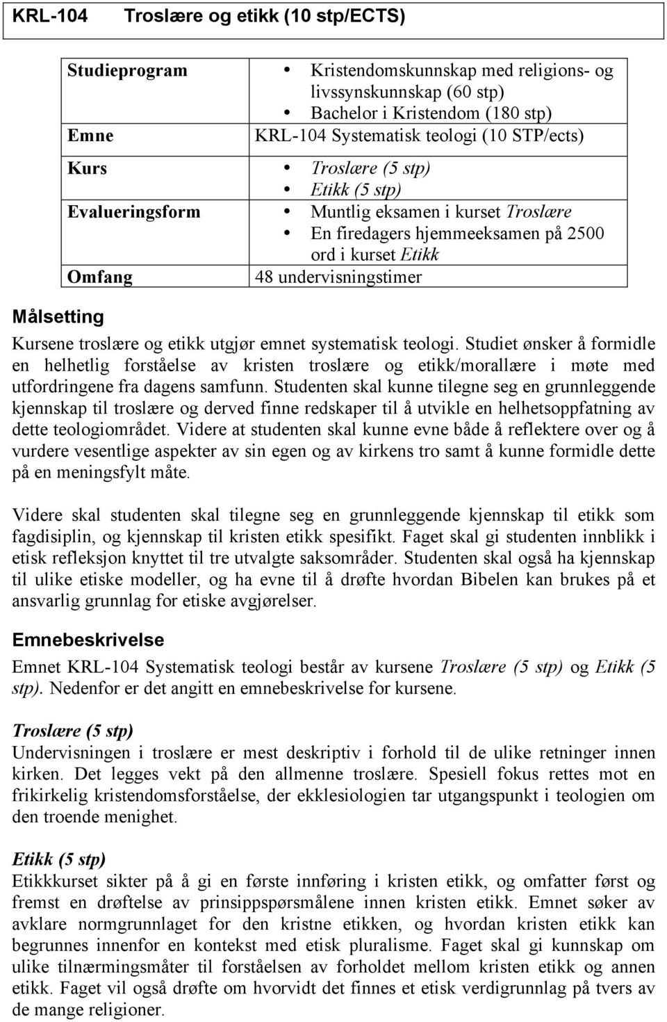 og etikk utgjør emnet systematisk teologi. Studiet ønsker å formidle en helhetlig forståelse av kristen troslære og etikk/morallære i møte med utfordringene fra dagens samfunn.