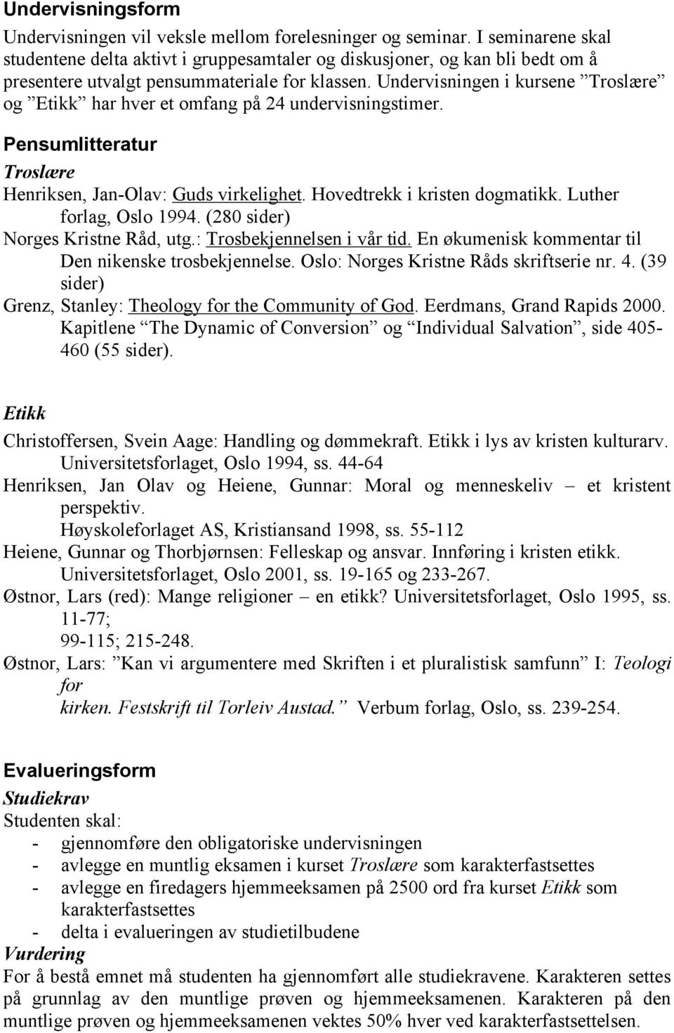 Undervisningen i kursene Troslære og Etikk har hver et omfang på 24 undervisningstimer. Pensumlitteratur Troslære Henriksen, Jan-Olav: Guds virkelighet. Hovedtrekk i kristen dogmatikk.