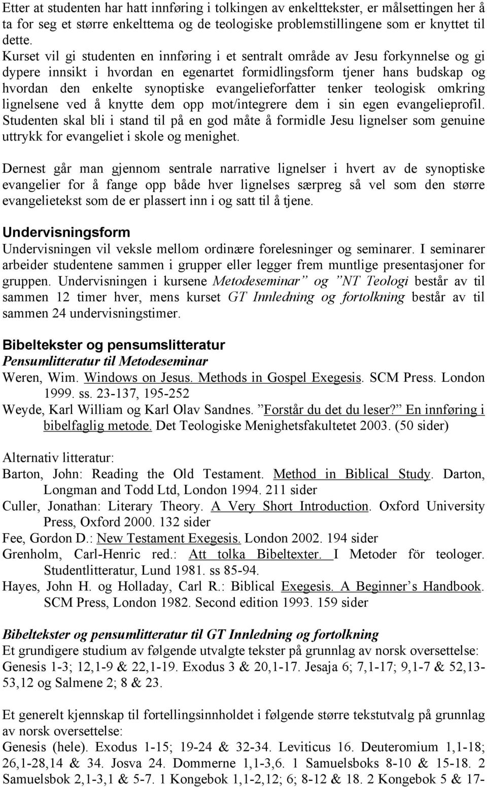 evangelieforfatter tenker teologisk omkring lignelsene ved å knytte dem opp mot/integrere dem i sin egen evangelieprofil.