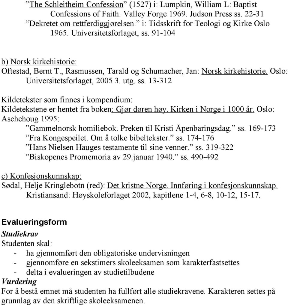 Oslo: Universitetsforlaget, 2005 3. utg. ss. 13-312 Kildetekster som finnes i kompendium: Kildetekstene er hentet fra boken: Gjør døren høy. Kirken i Norge i 1000 år.