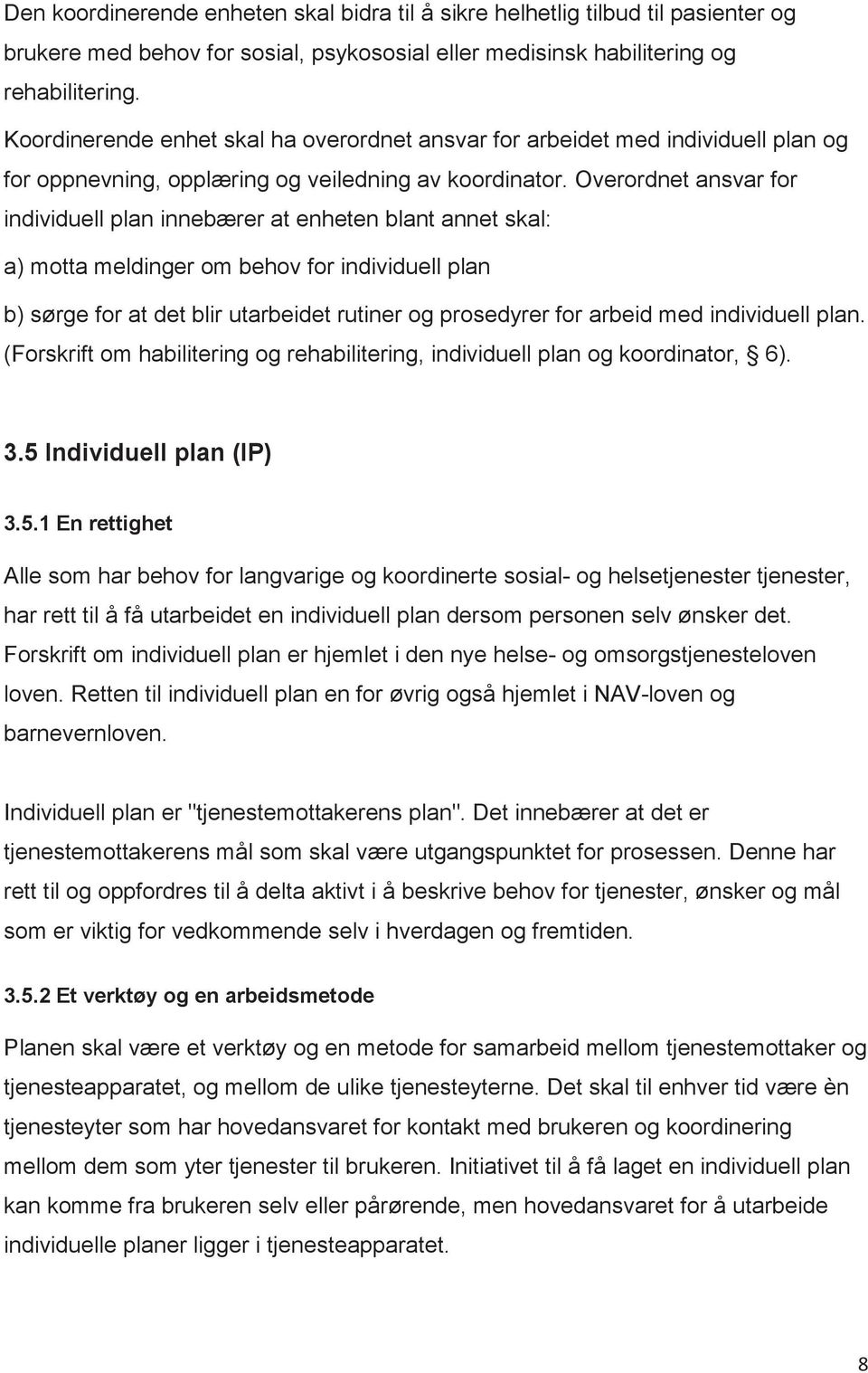 Overordnet ansvar for individuell plan innebærer at enheten blant annet skal: a) motta meldinger om behov for individuell plan b) sørge for at det blir utarbeidet rutiner og prosedyrer for arbeid med