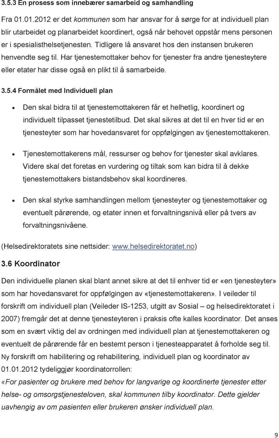 Tidligere lå ansvaret hos den instansen brukeren henvendte seg til. Har tjenestemottaker behov for tjenester fra andre tjenesteytere eller etater har disse også en plikt til å samarbeide. 3.5.